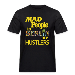 T-Shirt - MAD People in BERLIN are HUSTLERS - Limited Edition